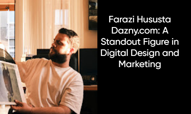 Farazi Hususta Dazny.com: A Standout Figure in Digital Design and Marketing