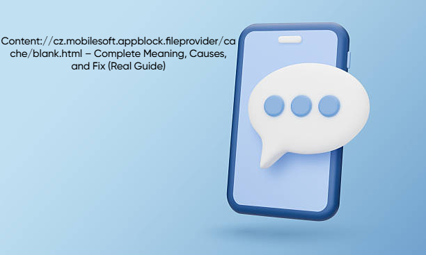 Content://cz.mobilesoft.appblock.fileprovider/cache/blank.html – Complete Meaning, Causes, and Fix (Real Guide)